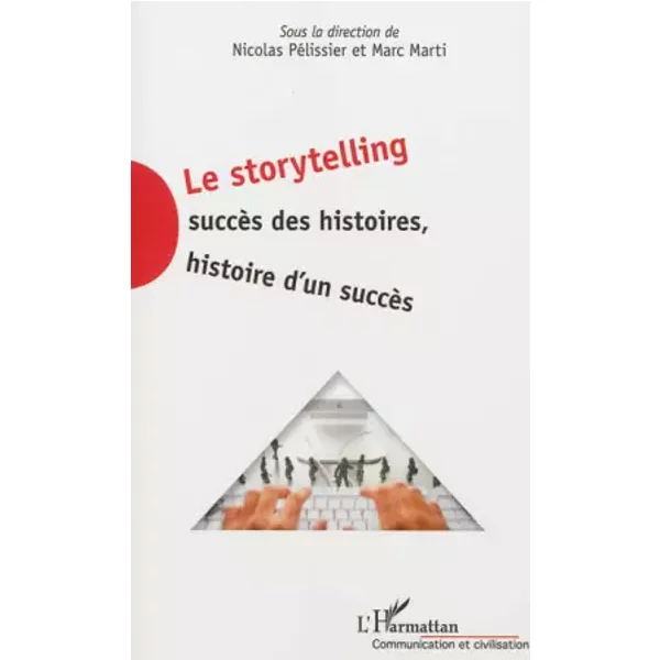 Le storytelling: Succès des histoires, histoire d'un succès - Marc Marti, Nicolas Pelissier