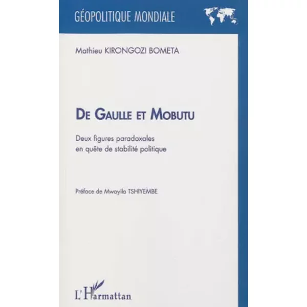 De Gaulle et Mobutu: Deux figures paradoxales en quête de stabilité politique - Mathieu Kirongozi Bometa