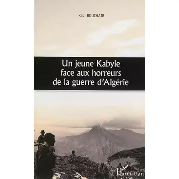 Un jeune Kabyle face aux horreurs de la guerre d'Algérie - Kaci Bouchaib