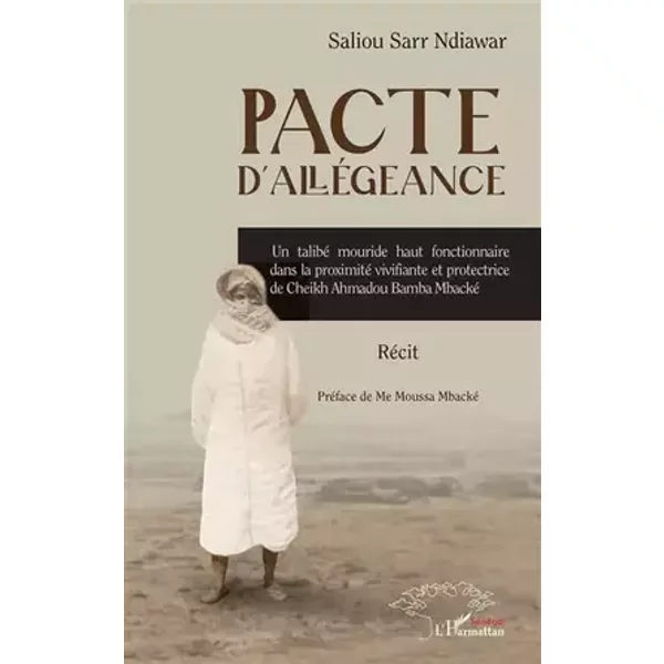 Pacte d’allégeance: Un talibé mouride haut fonctionnaire dans la proximité vivifiante et protectrice de Cheikh Ahmadou Bamba Mbacké - Saliou Sarr Ndiawar