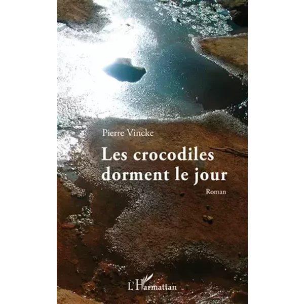 Les crocodiles dorment le jour - Pierre Vincke