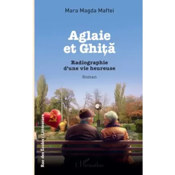 Aglaie et Ghiţă: Radiographie d’une vie heureuse - Mara Magda Maftei