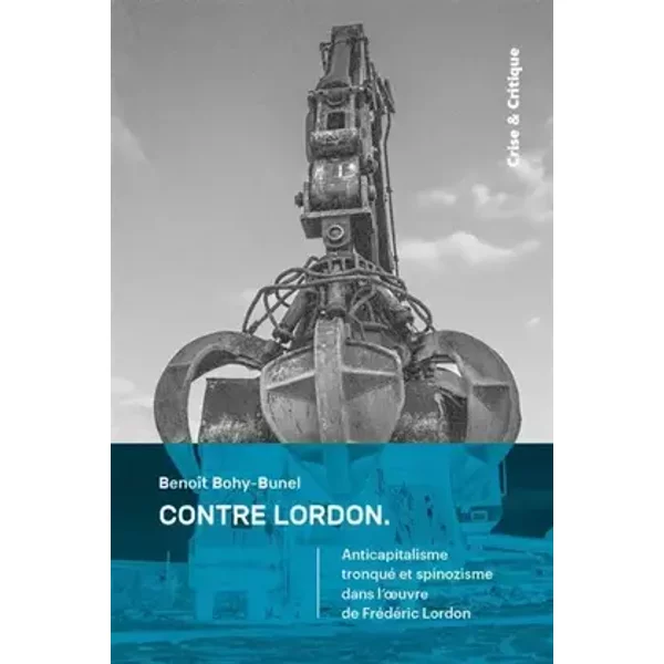 Contre Lordon: Anticapitalisme tronqué et spinozisme dans l'oeuvre de Frédéric Lordon - Benoît Bohy-Bunel