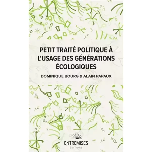 PETIT TRAITÉ POLITIQUE À L'USAGE DES GÉNÉRATIONS ÉCOLOGIQUES - Dominique Bourg, Alain Papaux