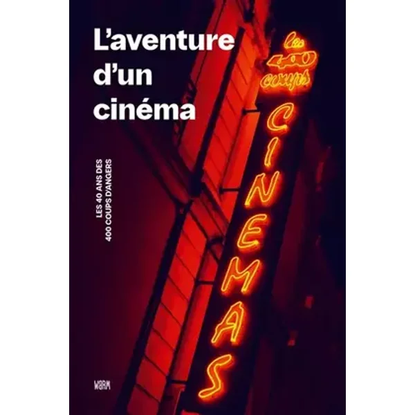 L'aventure d'un cinéma: Les 40 ans des 400 coups d’Angers - Bertrand Guyomar, Claude-Eric Poiroux, Catherine Bailhache, Isabelle Tarrieux, Collectif