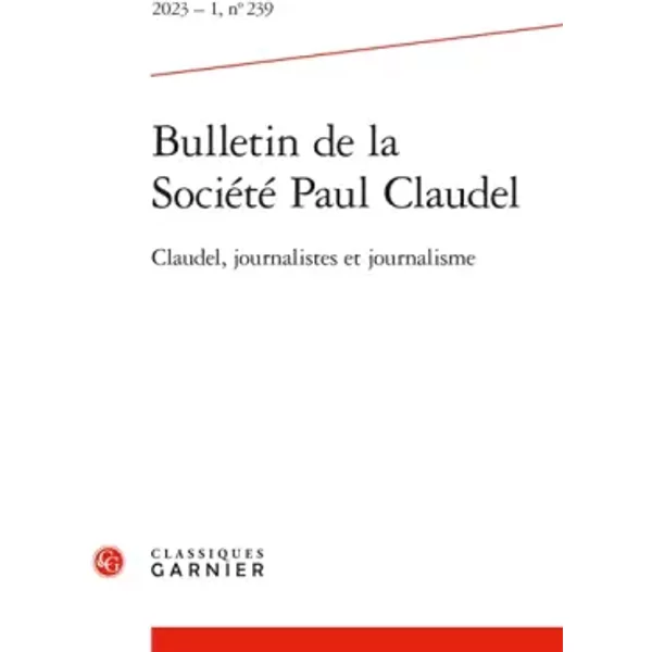 Bulletin de la Société Paul Claudel: Claudel, journalistes et journalisme (2023) (2023 - 1, n° 239) - Hubert Martin, Hubert Martin