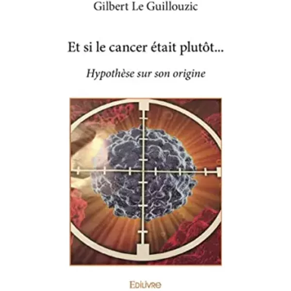 Et Si Le Cancer éTait PlutôT... - Gilbert Le Guillouzic-image