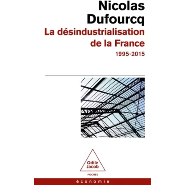 La désindustrialisation de la France: 1995-2015 - Nicolas Dufourcq