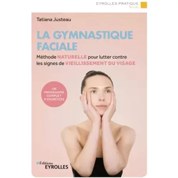 La gymnastique faciale: Méthode naturelle pour lutter contre les signes du vieillissement du visage - Tatiana Justeau