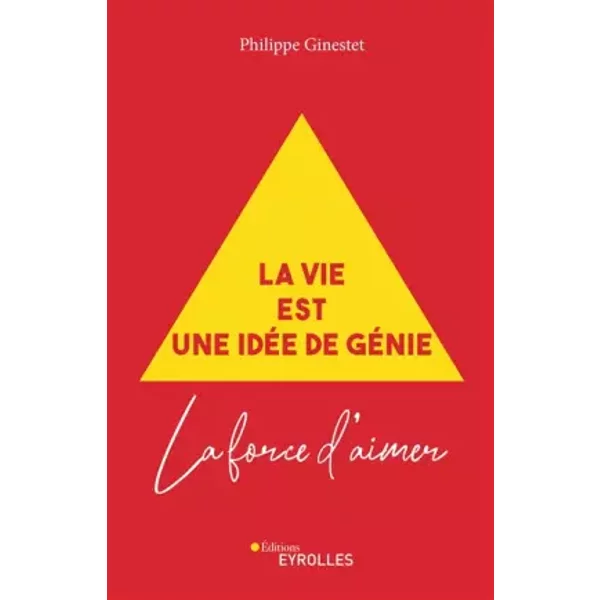 La Vie est une idée de génie: La force d'aimer - Philippe Ginestet