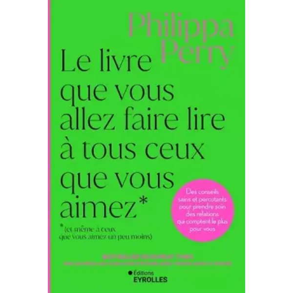 Le livre que vous allez faire lire à tous ceux que vous aimez (et même à ceux que vous aimez un peu moins): Des conseils sains et percutants - Philippa Perry