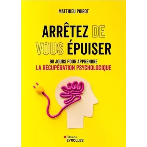 Arrêtez de vous épuiser: 90 jours pour apprendre la récupération psychologique - Matthieu Poirot