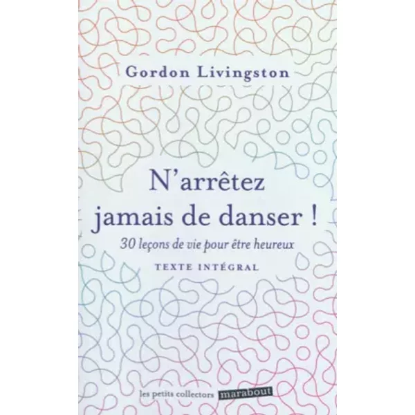 N'arrêtez jamais de danser !: 30 leçons de vie pour être heureux - Gordon Livingston (Docteur)