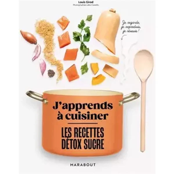 J'apprends à cuisiner : Les recettes détox sucre - Louis Girod
