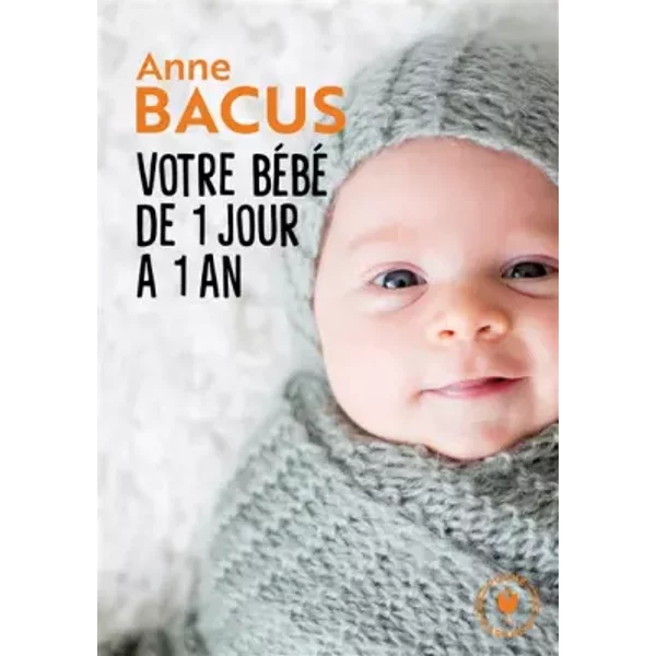 Votre BéBé De 1 Jour à 1 An: Mois AprèS Mois, Tout Ce Qu Il Faut Savoir Pour éLever Son Enfant - Anne Bacus-image