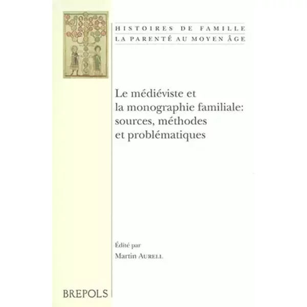 Le médieviste et la monographie familiale: sources, méthodes et problématiques - Martin Aurell, Bertrand Schnerb, Pierre Savy, Collectif