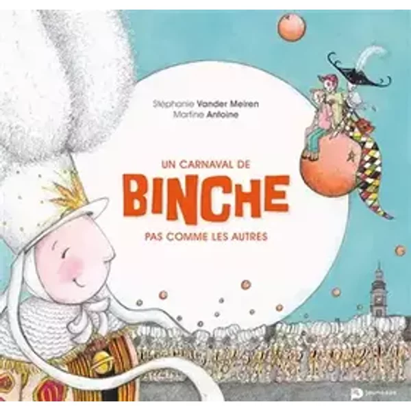 Un Carnaval de Binche Pas Comme les Autres - Stéphanie Vander Meiren, Martine Antoine
