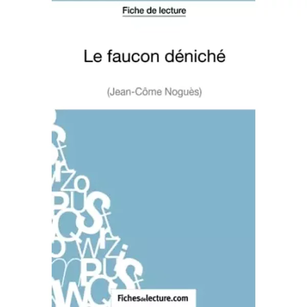 Le Faucon DéNiché De Jean-CôMe NoguèS (Fiche De Lecture): Analyse ComplèTe De L'oeuvre - Vanessa Grosjean, Fichesdelecture-image