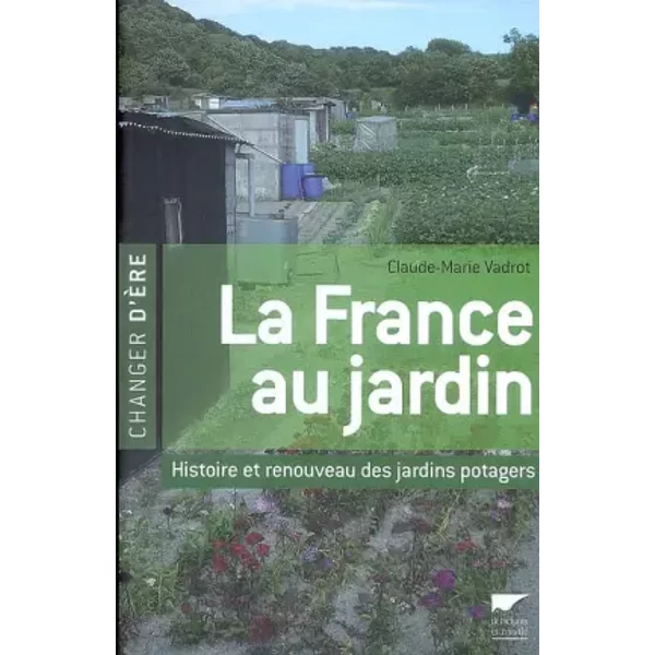La France Au Jardin : Histoire et Renouveau Des Jardins Potagers - Claude-Marie Vadrot-image