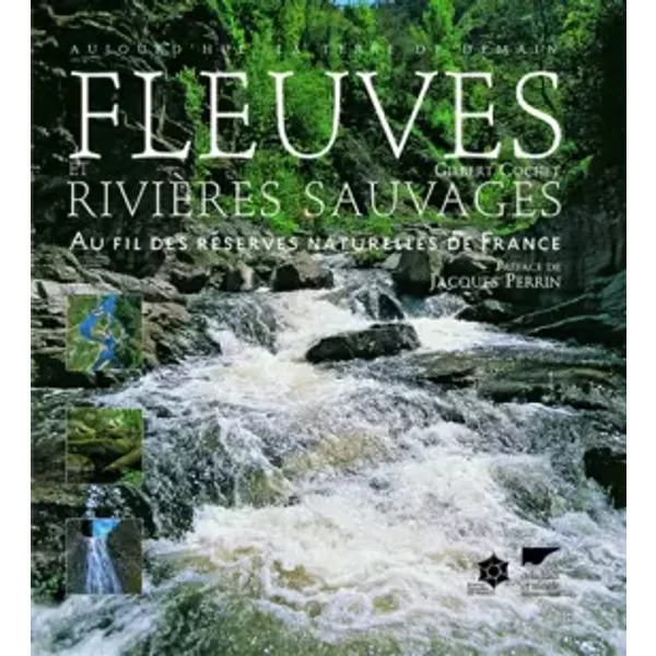 Fleuves et rivières sauvages. Au fil des réserves - Gilbert Cochet, Jacques. Perrin