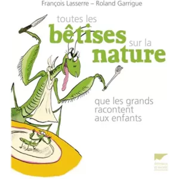 Toutes Les BêTises Sur La Nature Que Les Grands Racontent Aux Enfants - FrançOis Lasserre Et Roland Garrigue-image