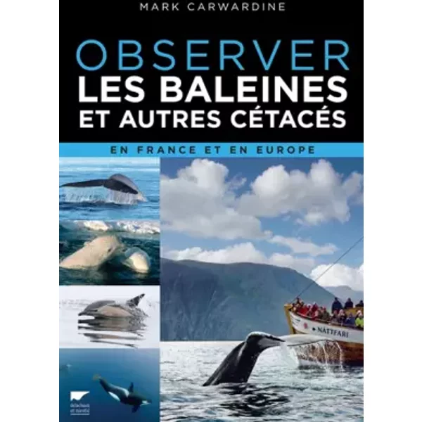 Observer les baleines et autres cétacés: En France et en Europe - Mark Carwardine