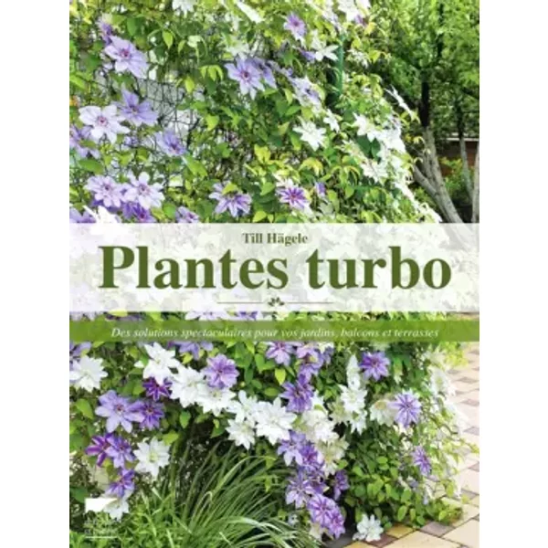 Plantes turbo: Des solutions spectaculaires pour vos jardins, balcons et terrasses - Ivan A. alexandre, Till Hägele