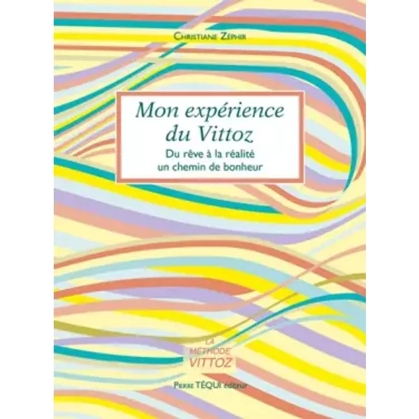 Mon expérience du Vittoz : Du rêve à la réalité, un chemin de bonheur - Christiane Zéphir