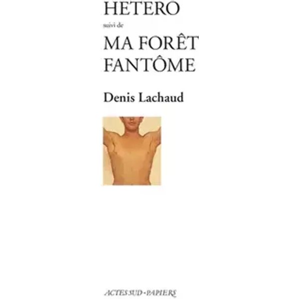 Hetero suivi de : Ma forêt fantôme - Denis Lachaud