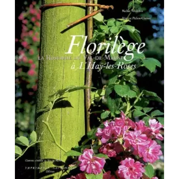 Florilège : La Roseraie du Val-de-Marne à L'Haÿ-les-Roses - Nadine Villalobos, Béatrice Pichon-Clarisse