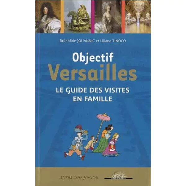 Objectif Versailles : Le Guide Des Visites En Famille - Brunhilde Jouannic Et Liliana Tinoco-image