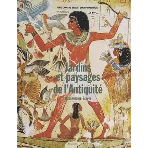 Jardins et paysages de l'Antiquité : Mésopotamie et Egypte - Aude Gros de Beler, Bruno Marmiroli