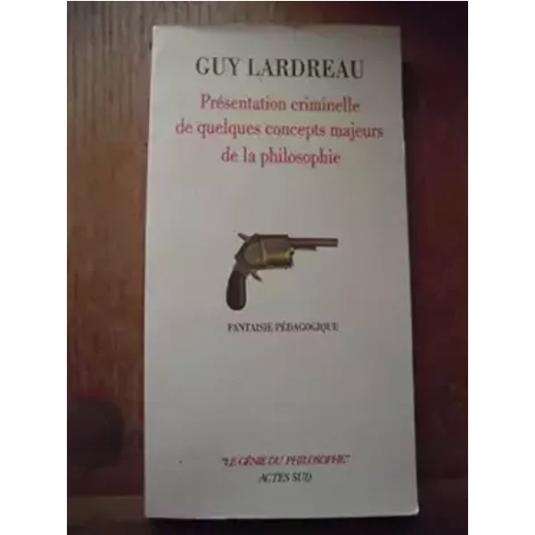 Présentation criminelle de quelques concepts majeurs de la - Guy Lardreau