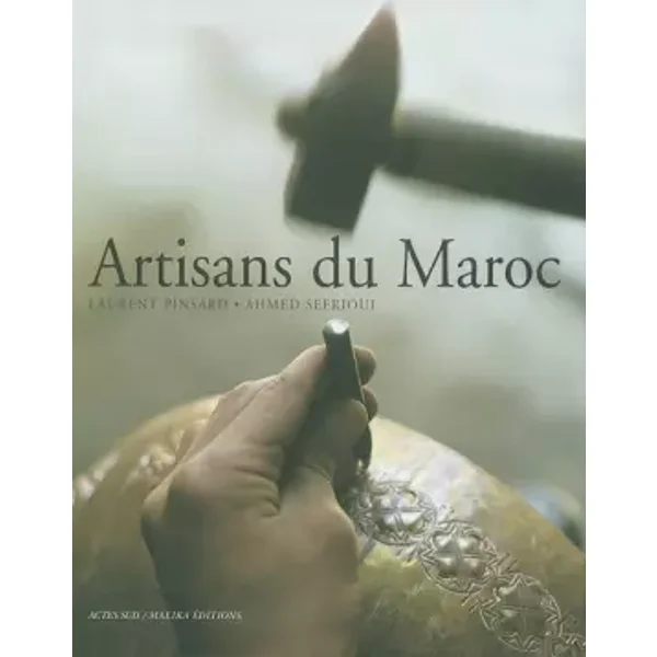 Artisans du Maroc - Laurent Pinsard, Ahmed Sefrioui
