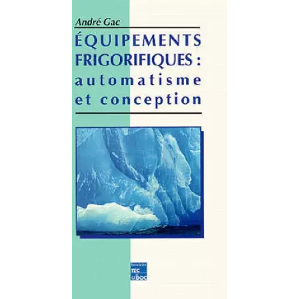 Équipements frigorifiques : Automatisme et conception - André Gac