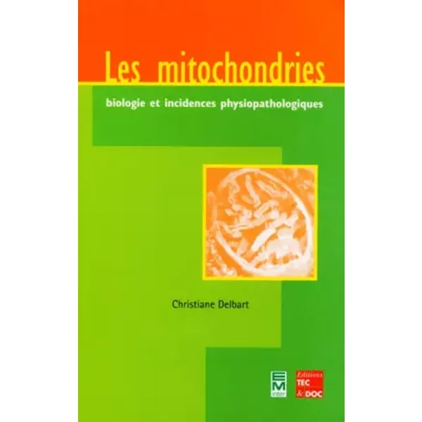 Les mitochondries : biologie et incidences physiopathologiques - Delbart