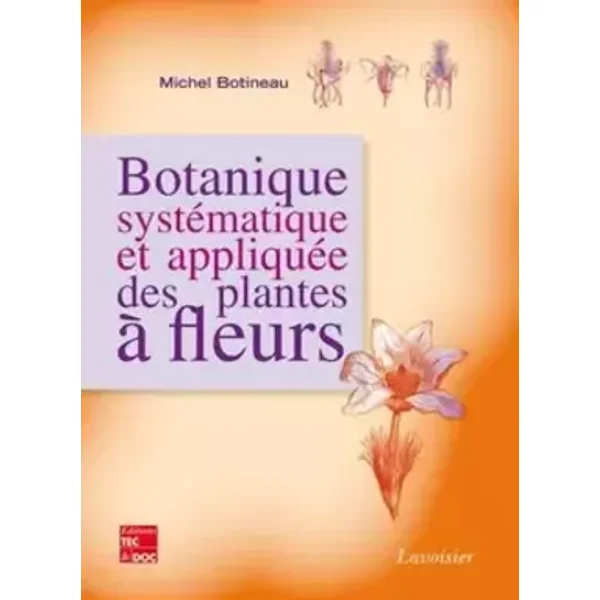 Botanique systématique et appliquée des plantes à fleurs - Michel Botineau