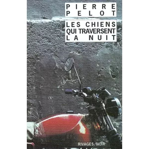 Les chiens qui traversent la nuit - Pierre Pelot