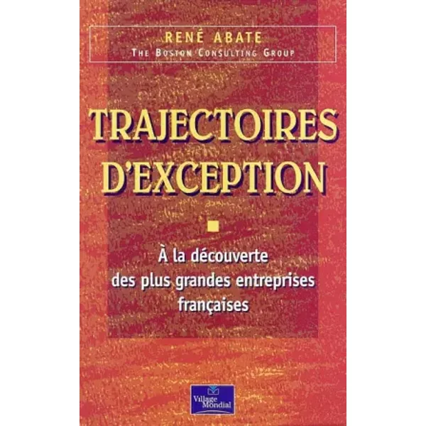 Trajectoires d'exception : A la découverte des grandes entreprises françaises - René Abate