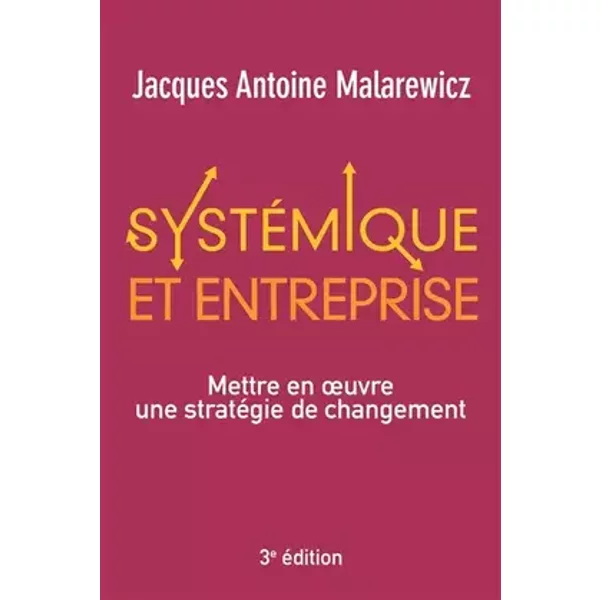 Systémique et entreprise - 3e édition: Mettre en oeuvre une stratégie de changement - Jacques-Antoine Malarewicz