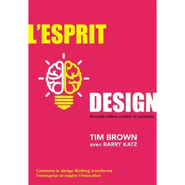 L'Esprit design - 2e édition enrichie et actualisée: Comment le design thinking transforme l'entreprise et inspire l'innovation - Tim Brown, Barry Katz