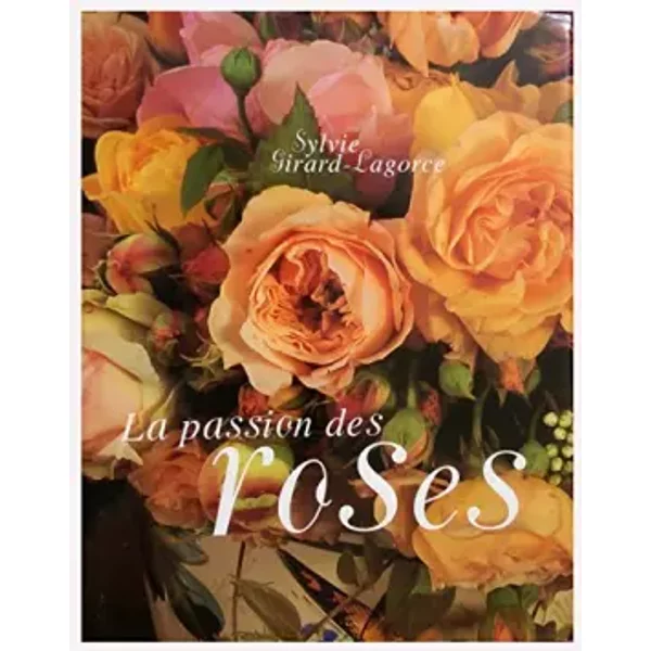 La passion des roses - Sylvie Girard-Lagorce, Christian Sarramon