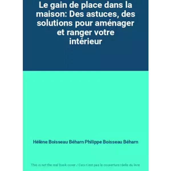 Le Gain De Place Dans La Maison: Des Astuces, Des Solutions Pour AméNager Et Ranger Votre IntéRieur - HéLèNe Boisseau BéHarn Philippe Boisseau BéHarn-image