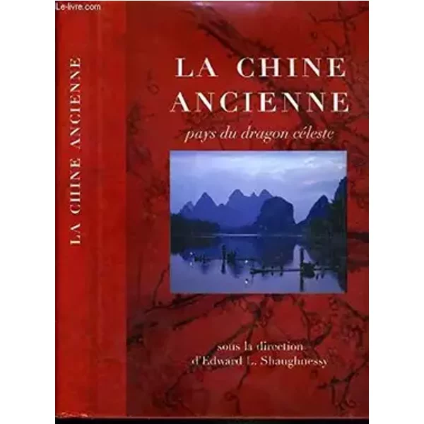 La chine ancienne pays du dragon céleste - Edward Louis Shaughnessy, Marc Baudoux