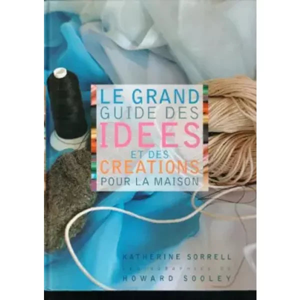 Le Grand Guide Des IdéEs Et Des CéAtions Pour La Maison - Sorrell Katherine Sooley Howard / Livre Be - Sorrell Katherine Sooley Howard-image