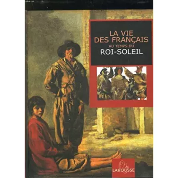 La vie des Français au temps du Roi-Soleil - François Trassard, Dimitri Casali, Antoine Auger