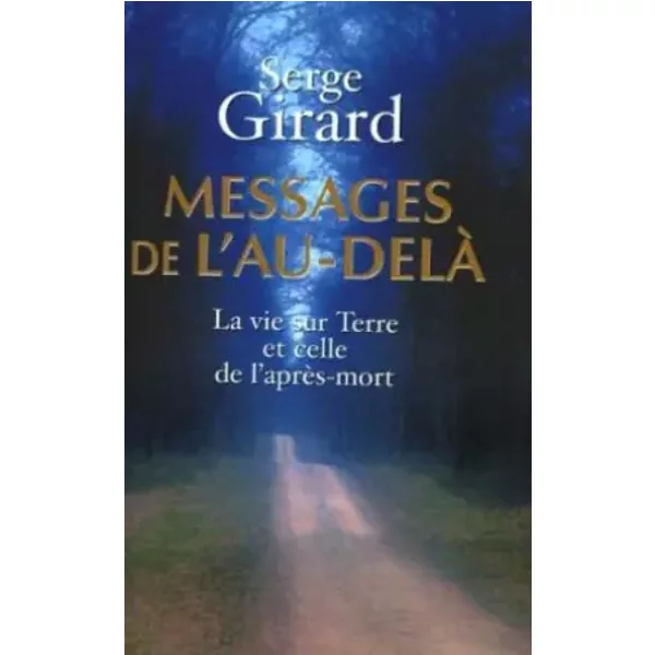 Messages de l'au-delà : La vie sur terre et celle de l'après-mort - Serge Girard