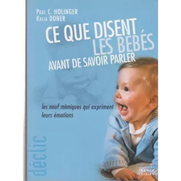 Ce que disent les bébés avant de savoir parler : Les neufs mimiques qui expriment leurs émotions (Collection Déclic) - Paul C. Holinger, Kalia Doner, Marie-Hélène Demillière