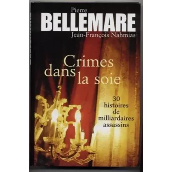 Crimes Dans La Soie: 30 Histoires De Milliardaires Assassins - Nahmias Jean-FrançOis Bellemare Pierre-image