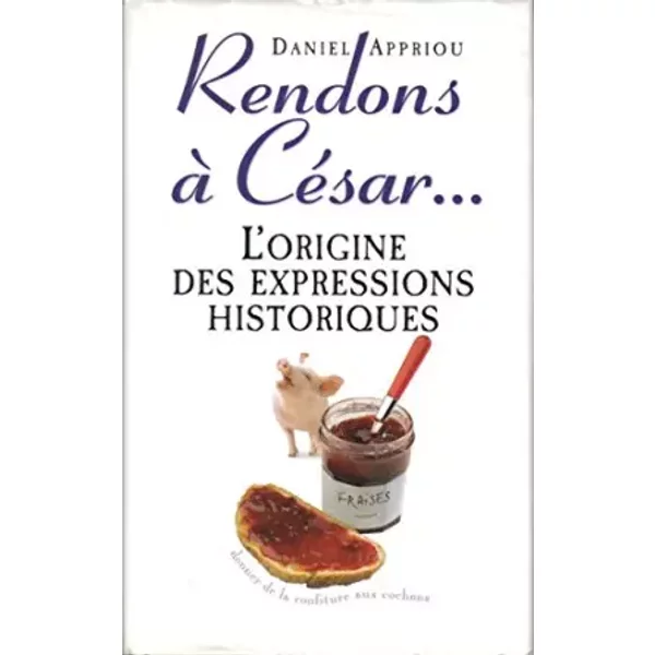 Rendons à CéSar : Petit Dictionnaire Des Expressions Historiques - Daniel Appriou-image